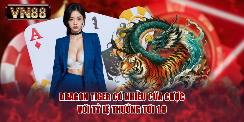 Dragon Tiger có nhiều cửa cược với tỷ lệ thưởng tới 1:8