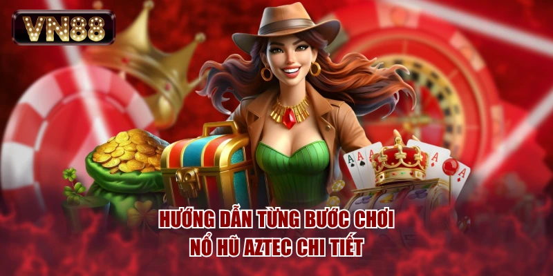 Hướng dẫn từng bước chơi nổ hũ Aztec chi tiết