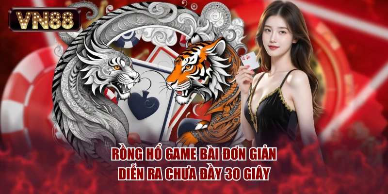 Rồng Hổ game bài đơn giản, diễn ra chưa đầy 30 giây