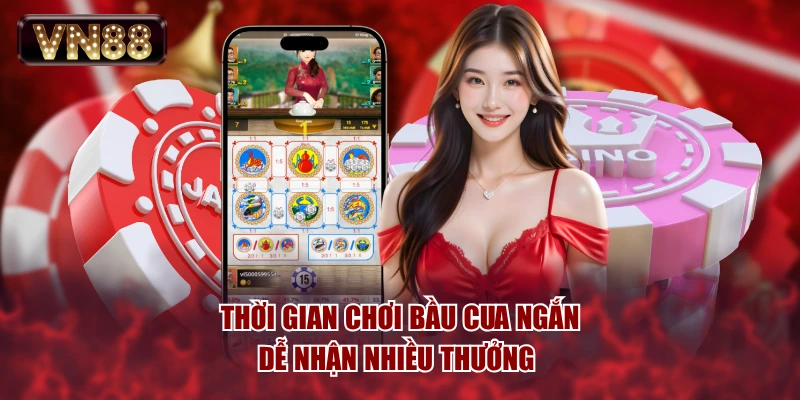 Thời gian chơi Bầu Cua ngắn, dễ nhận nhiều thưởng 